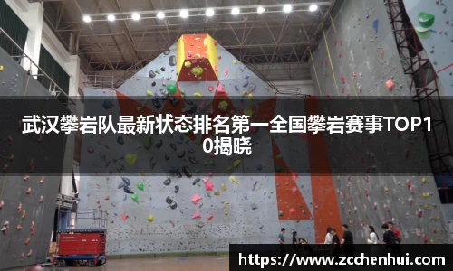 武汉攀岩队最新状态排名第一全国攀岩赛事TOP10揭晓