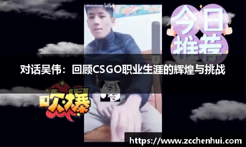 对话吴伟：回顾CSGO职业生涯的辉煌与挑战