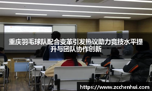 重庆羽毛球队配合变革引发热议助力竞技水平提升与团队协作创新