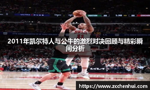 2011年凯尔特人与公牛的激烈对决回顾与精彩瞬间分析
