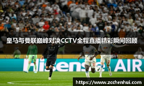 皇马与曼联巅峰对决CCTV全程直播精彩瞬间回顾