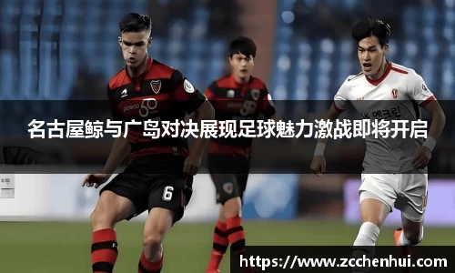 名古屋鲸与广岛对决展现足球魅力激战即将开启