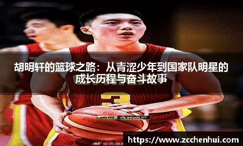 胡明轩的篮球之路：从青涩少年到国家队明星的成长历程与奋斗故事